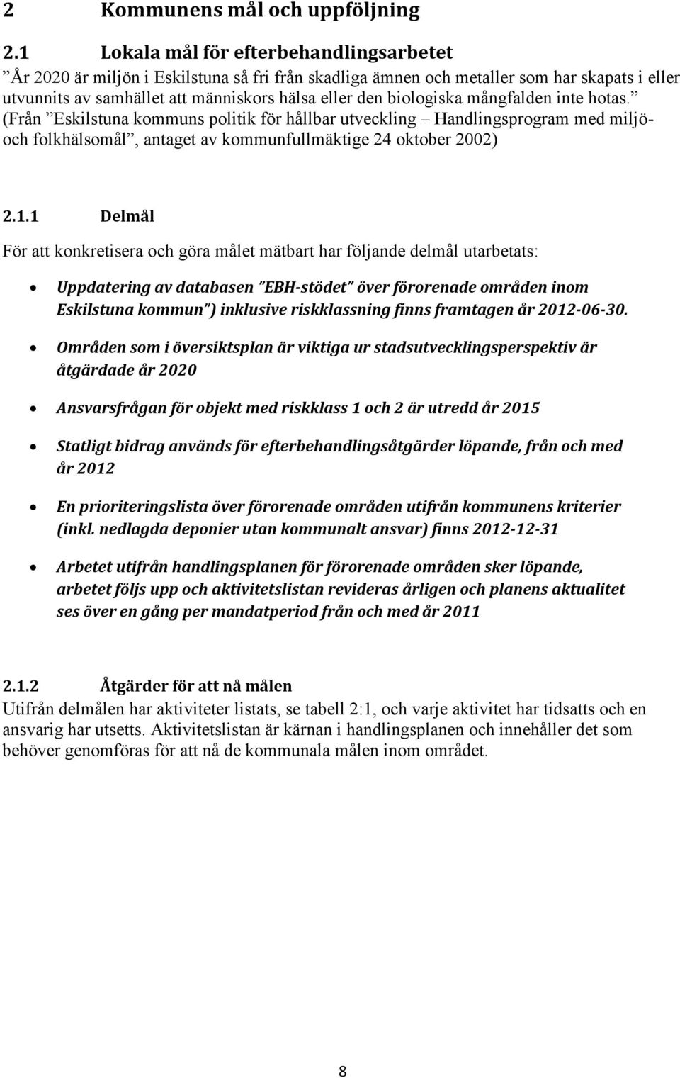 biologiska mångfalden inte hotas. (Från Eskilstuna kommuns politik för hållbar utveckling Handlingsprogram med miljöoch folkhälsomål, antaget av kommunfullmäktige 24 oktober 2002) 2.1.