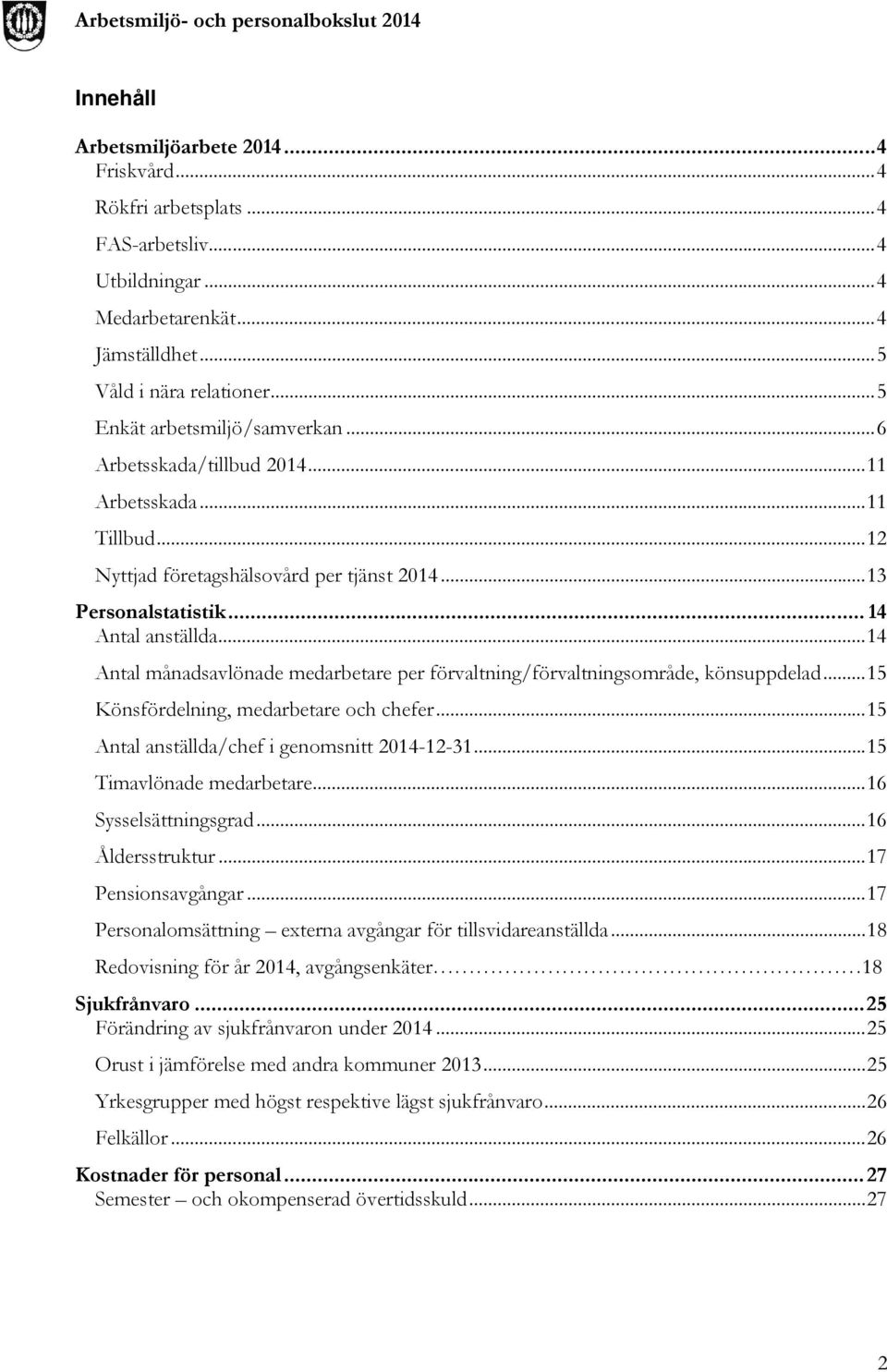 .. 14 Antal månadsavlönade medarbetare per förvaltning/förvaltningsområde, könsuppdelad... 15 Könsfördelning, medarbetare och chefer... 15 Antal anställda/chef i genomsnitt 2014-12-31.