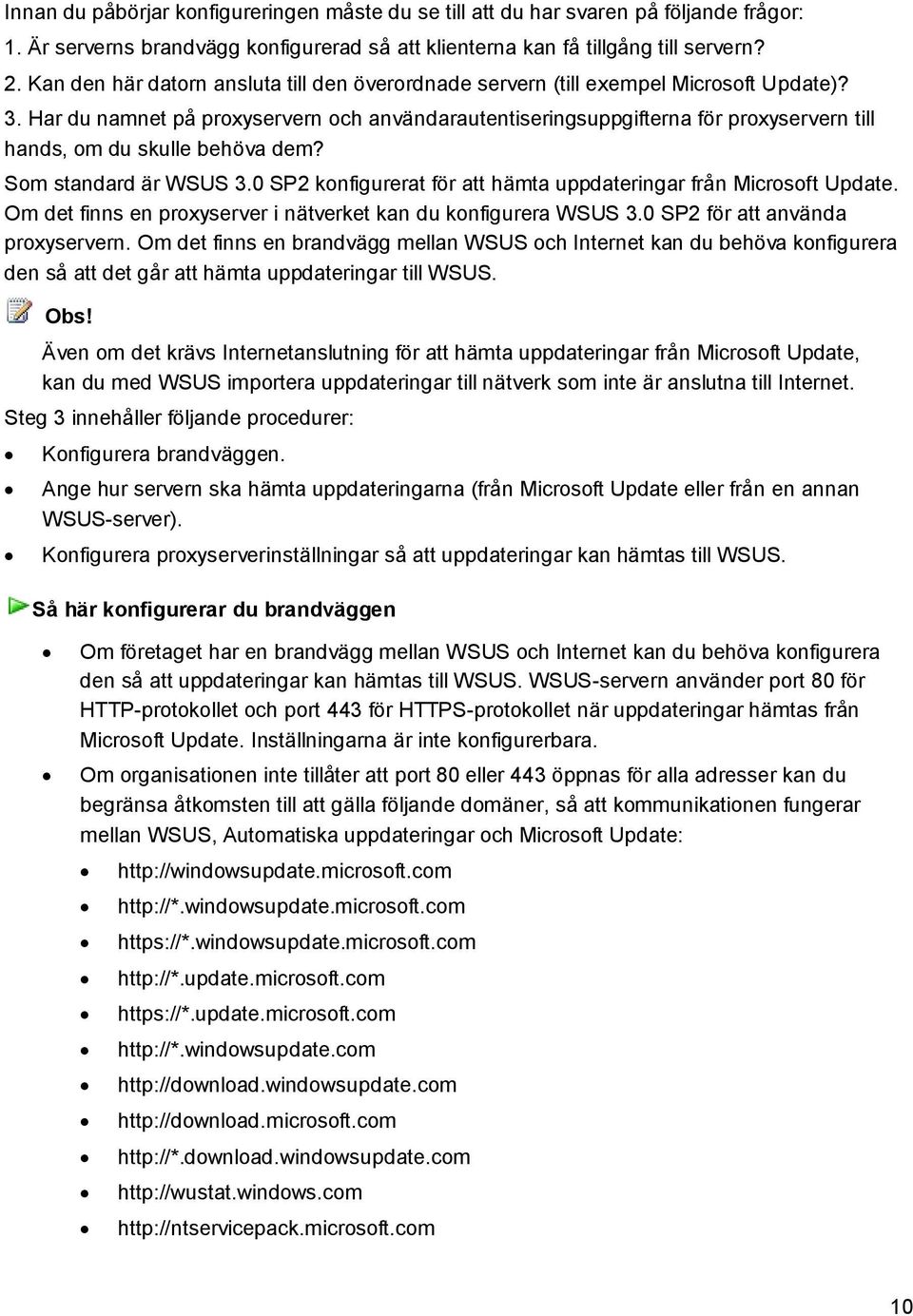 Har du namnet på proxyservern och användarautentiseringsuppgifterna för proxyservern till hands, om du skulle behöva dem? Som standard är WSUS 3.