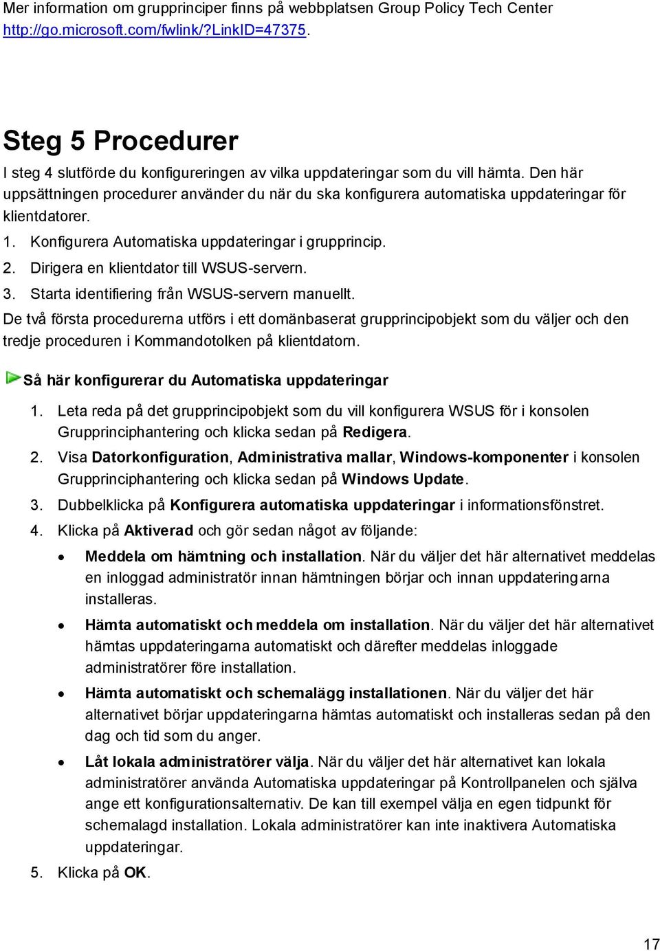 Den här uppsättningen procedurer använder du när du ska konfigurera automatiska uppdateringar för klientdatorer. 1. Konfigurera Automatiska uppdateringar i grupprincip. 2.