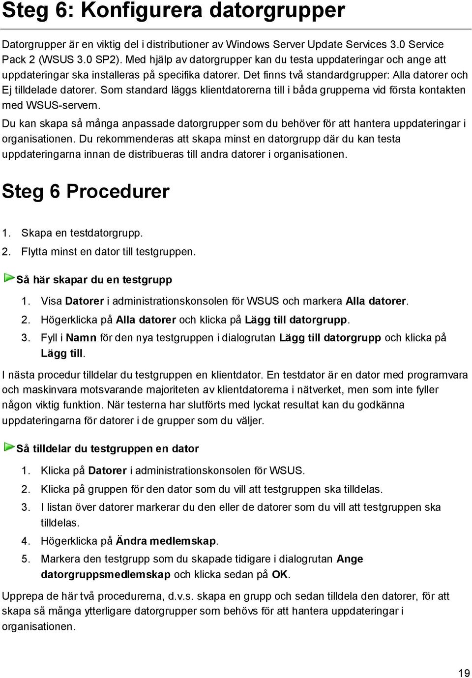 Som standard läggs klientdatorerna till i båda grupperna vid första kontakten med WSUS-servern.