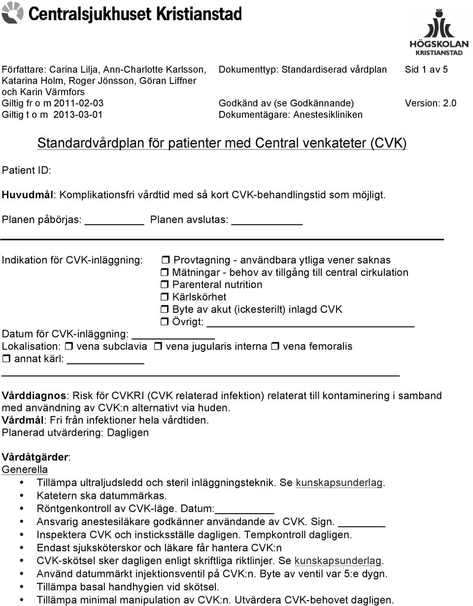 0 Giltig t o m 2013-03-01 Dokumentägare: Anestesikliniken Patient ID: Standardvårdplan för patienter med Central venkateter (CVK) Huvudmål: Komplikationsfri vårdtid med så kort CVK-behandlingstid som