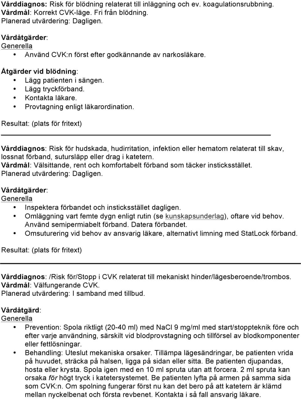 Vårddiagnos: Risk för hudskada, hudirritation, infektion eller hematom relaterat till skav, lossnat förband, sutursläpp eller drag i katetern.