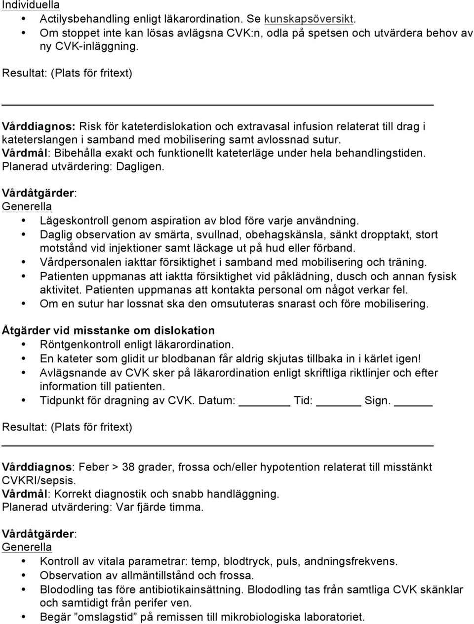 Vårdmål: Bibehålla exakt och funktionellt kateterläge under hela behandlingstiden. Lägeskontroll genom aspiration av blod före varje användning.