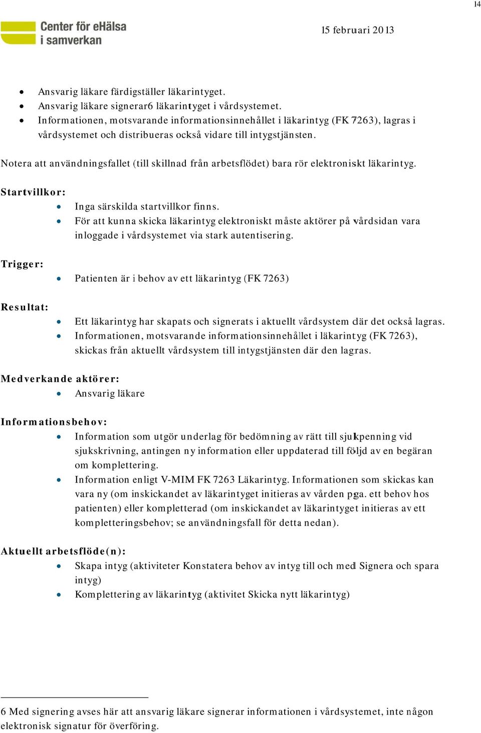 Ntera att användningsfallet (till( skillnad från arbetsflödet) bara rör elektrniskt läkarintyg. Startvillkr: Inga särskilda startvillkrr finns.