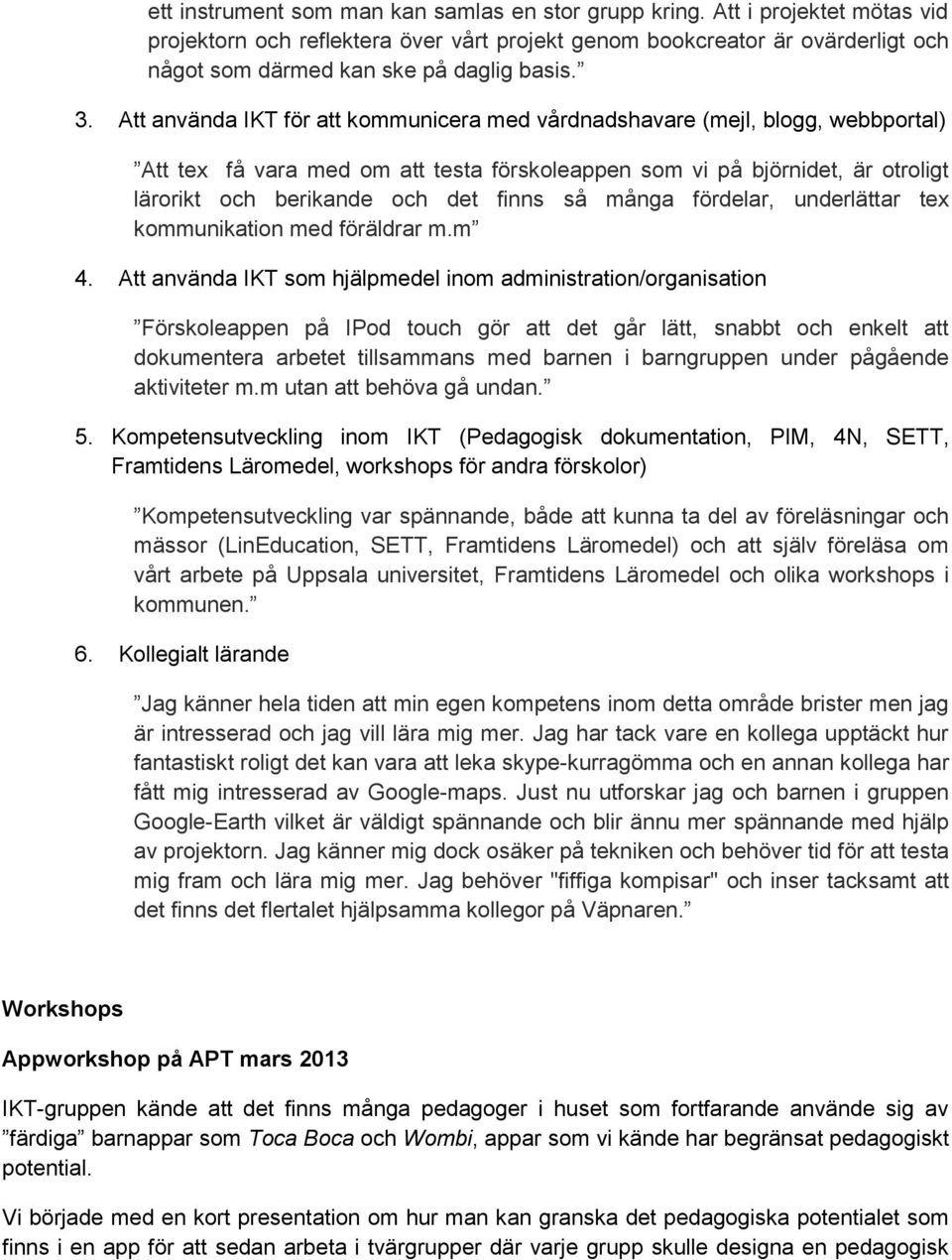 Att använda IKT för att kommunicera med vårdnadshavare (mejl, blogg, webbportal) Att tex få vara med om att testa förskoleappen som vi på björnidet, är otroligt lärorikt och berikande och det finns