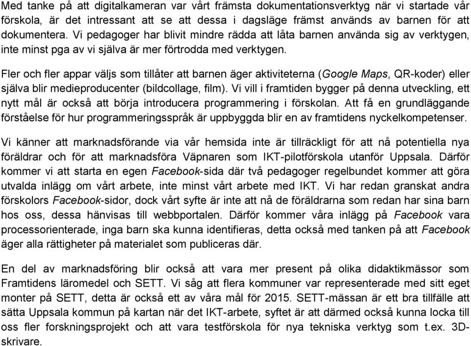 Fler och fler appar väljs som tillåter att barnen äger aktiviteterna (Google Maps, QR-koder) eller själva blir medieproducenter (bildcollage, film).