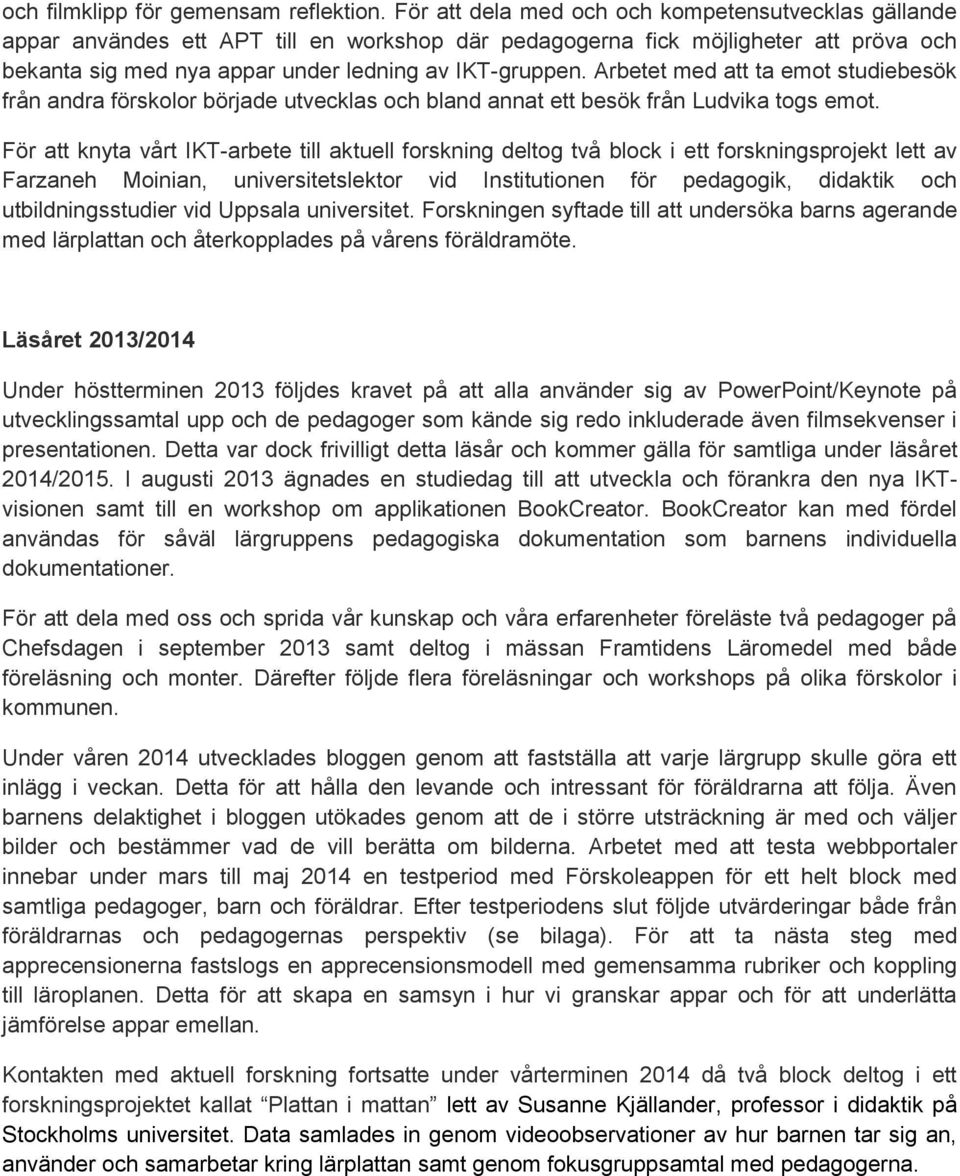 Arbetet med att ta emot studiebesök från andra förskolor började utvecklas och bland annat ett besök från Ludvika togs emot.