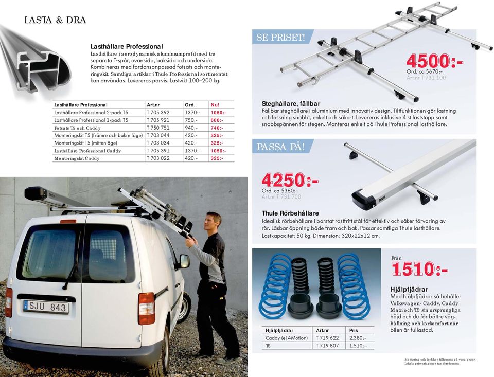 1050:- 600:- Fotsats T5 och Caddy 740:- 325:- 325:- Lasthållare Professional Caddy 1050:- Monteringskit Caddy 325:-