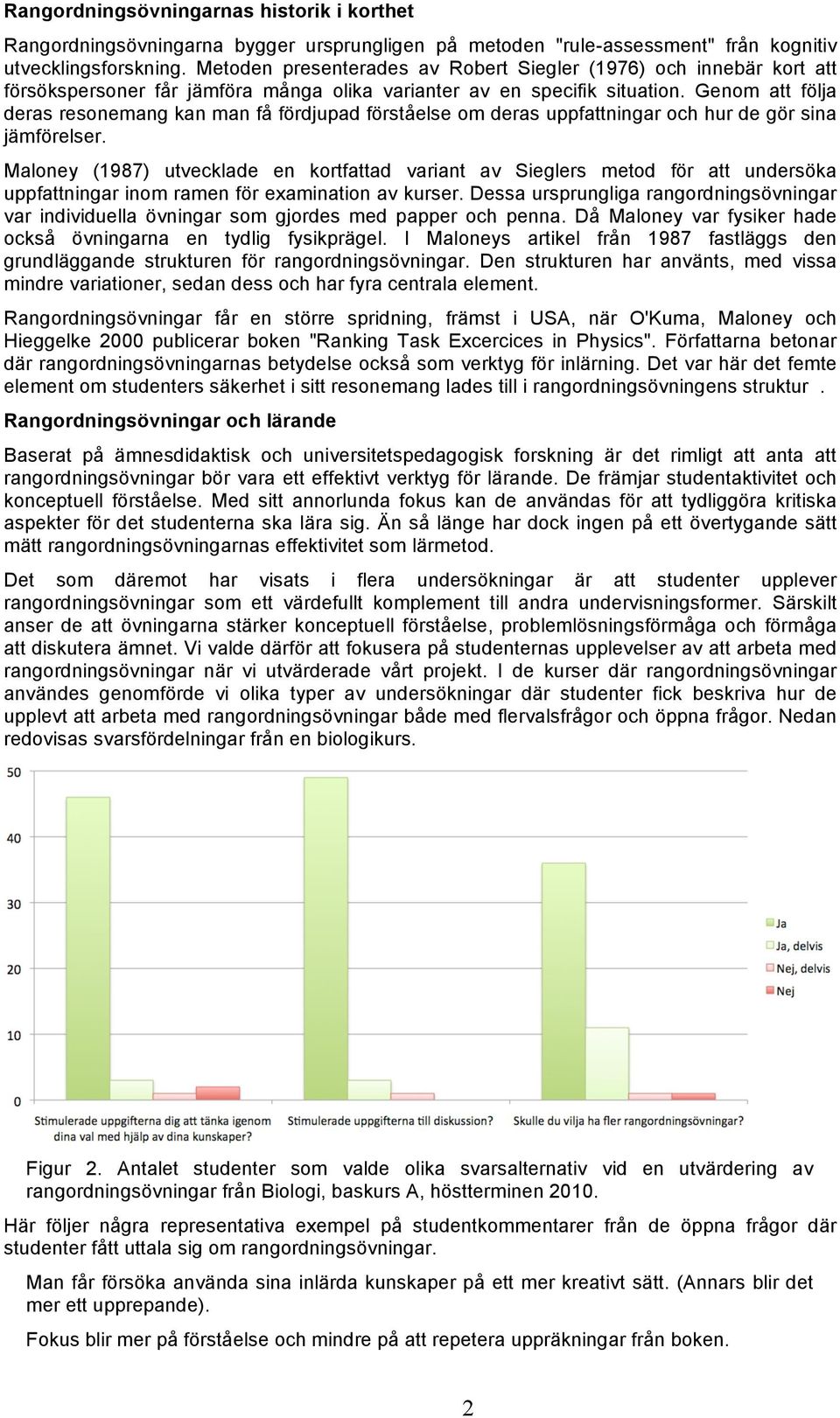 Genom att följa deras resonemang kan man få fördjupad förståelse om deras uppfattningar och hur de gör sina jämförelser.