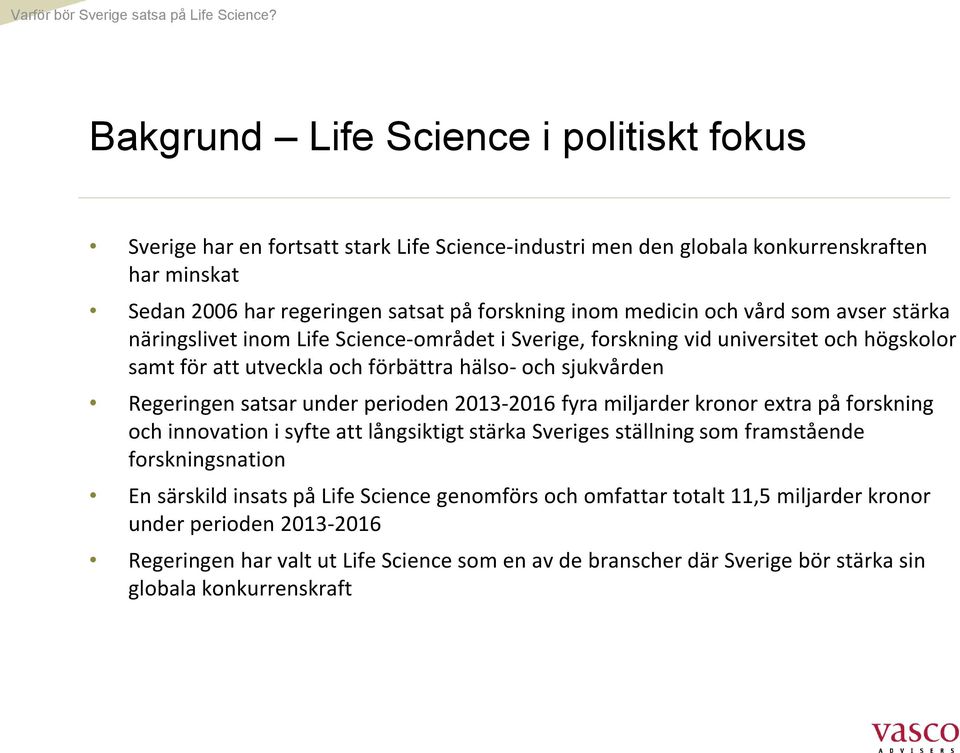 satsar under perioden 2013-2016 fyra miljarder kronor extra på forskning och innovation i syfte att långsiktigt stärka Sveriges ställning som framstående forskningsnation En särskild insats på