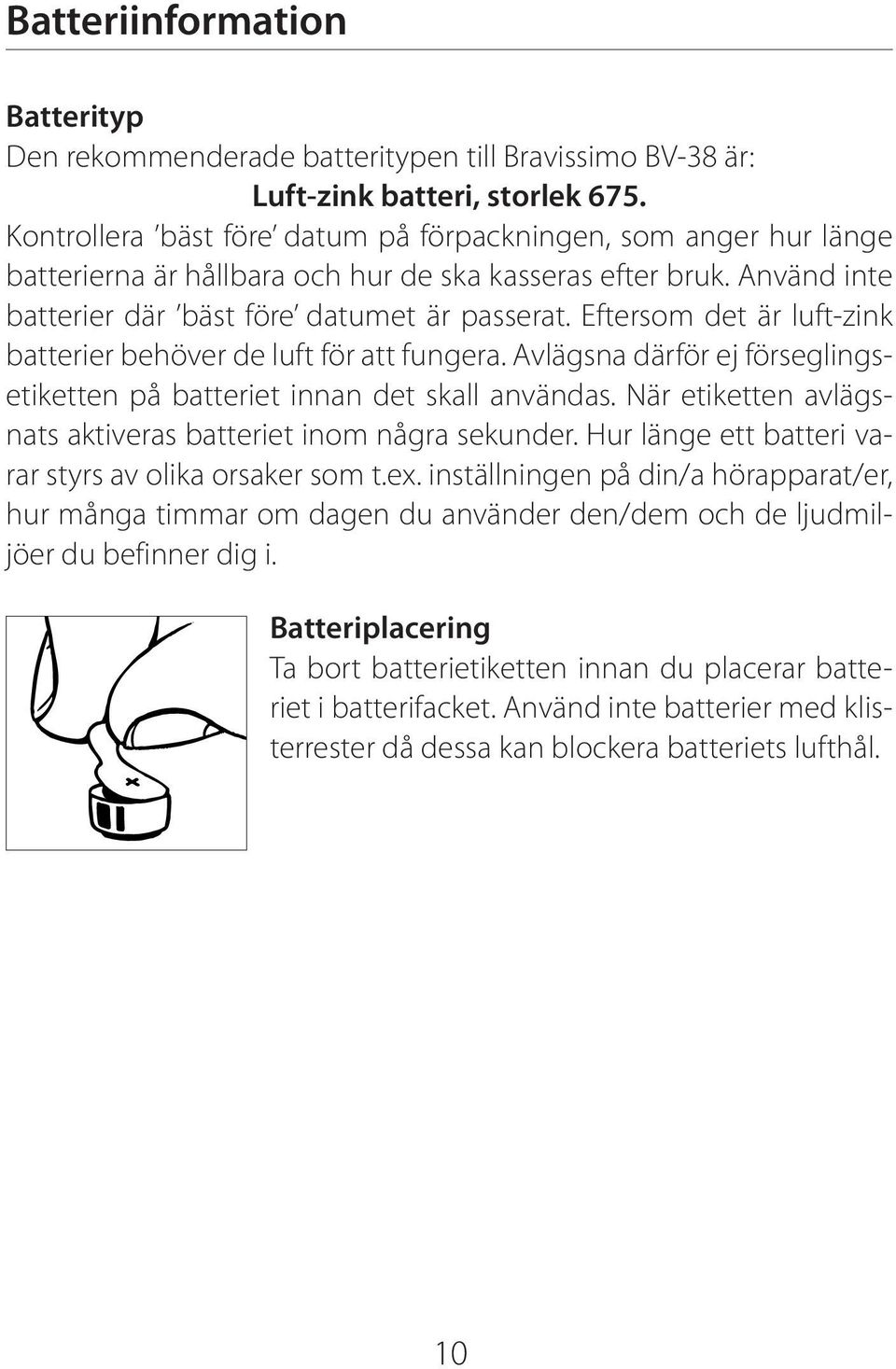 Eftersom det är luft-zink batterier behöver de luft för att fungera. Avlägsna därför ej förseglingsetiketten på batteriet innan det skall användas.