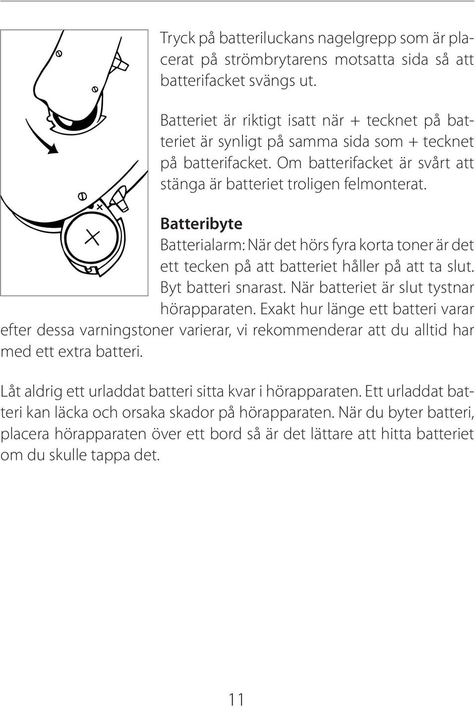 Batteribyte Batterialarm: När det hörs fyra korta toner är det ett tecken på att batteriet håller på att ta slut. Byt batteri snarast. När batteriet är slut tystnar hörapparaten.