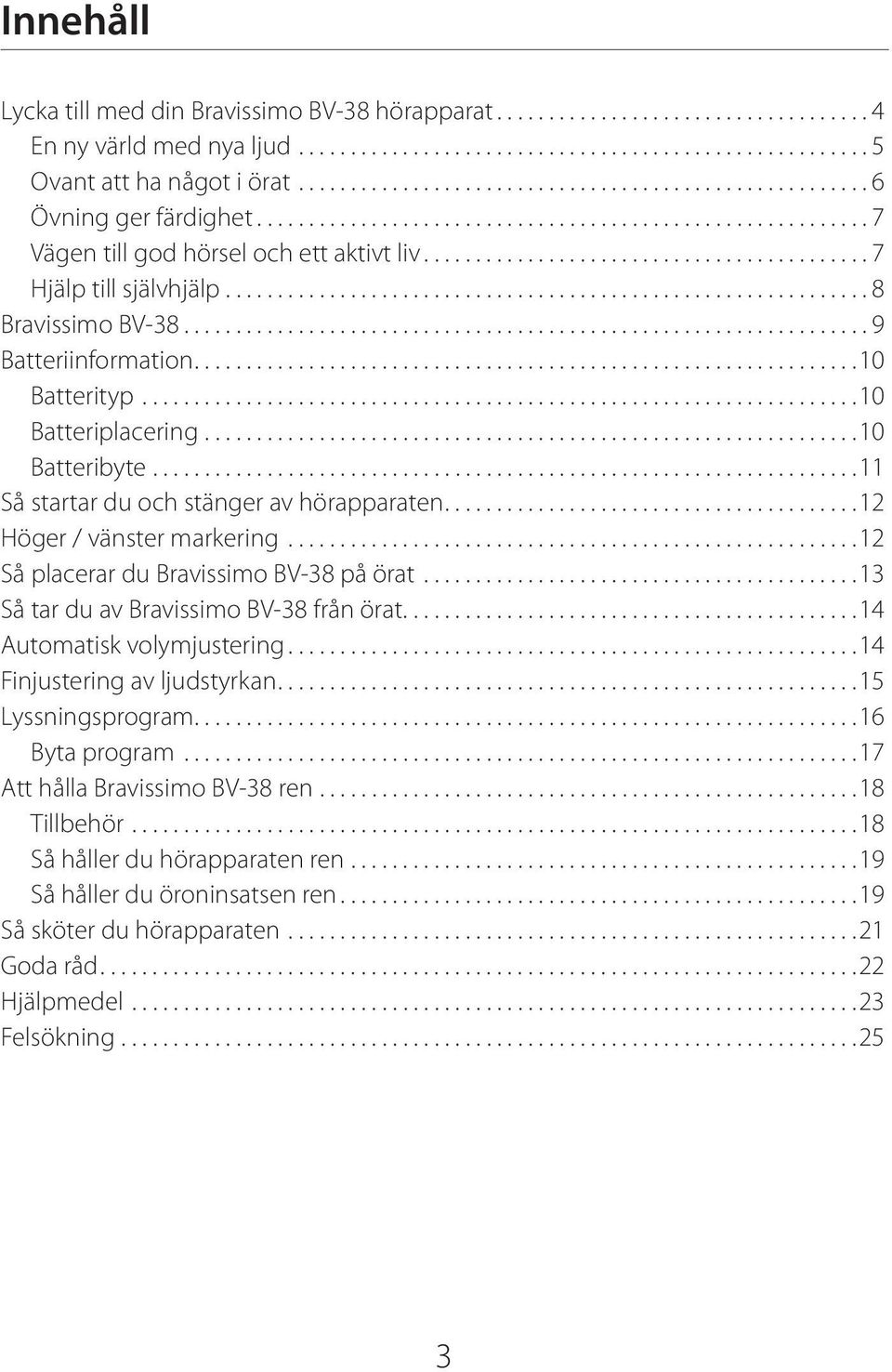 .......................................... 7 Hjälp till självhjälp.............................................................. 8 Bravissimo BV-38.................................................................. 9 Batteriinformation.