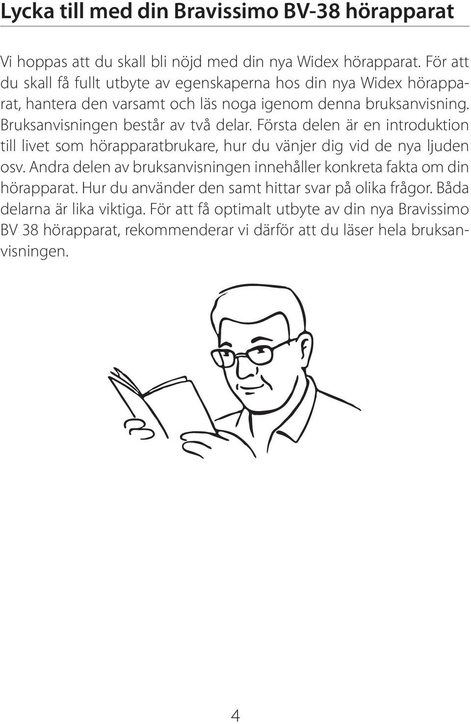 Bruksanvisningen består av två delar. Första delen är en introduktion till livet som hörapparatbrukare, hur du vänjer dig vid de nya ljuden osv.