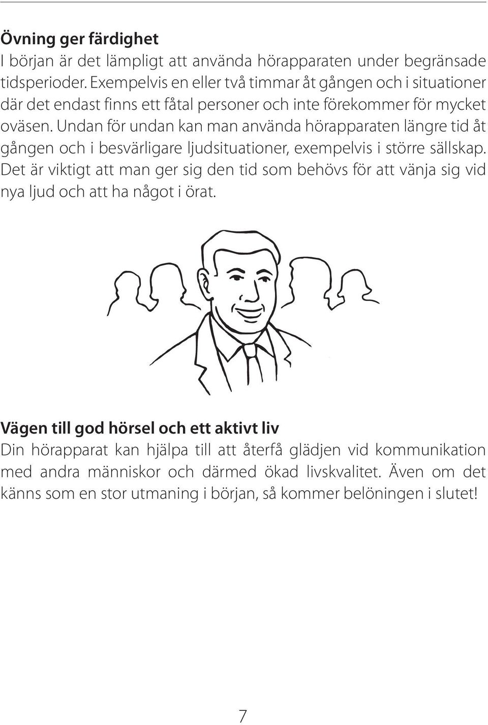 Undan för undan kan man använda hörapparaten längre tid åt gången och i besvärligare ljudsituationer, exempelvis i större sällskap.