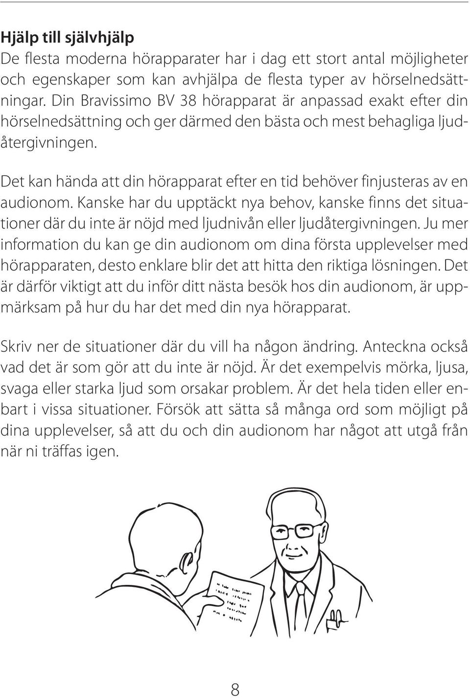 Det kan hända att din hörapparat efter en tid behöver finjusteras av en audionom.