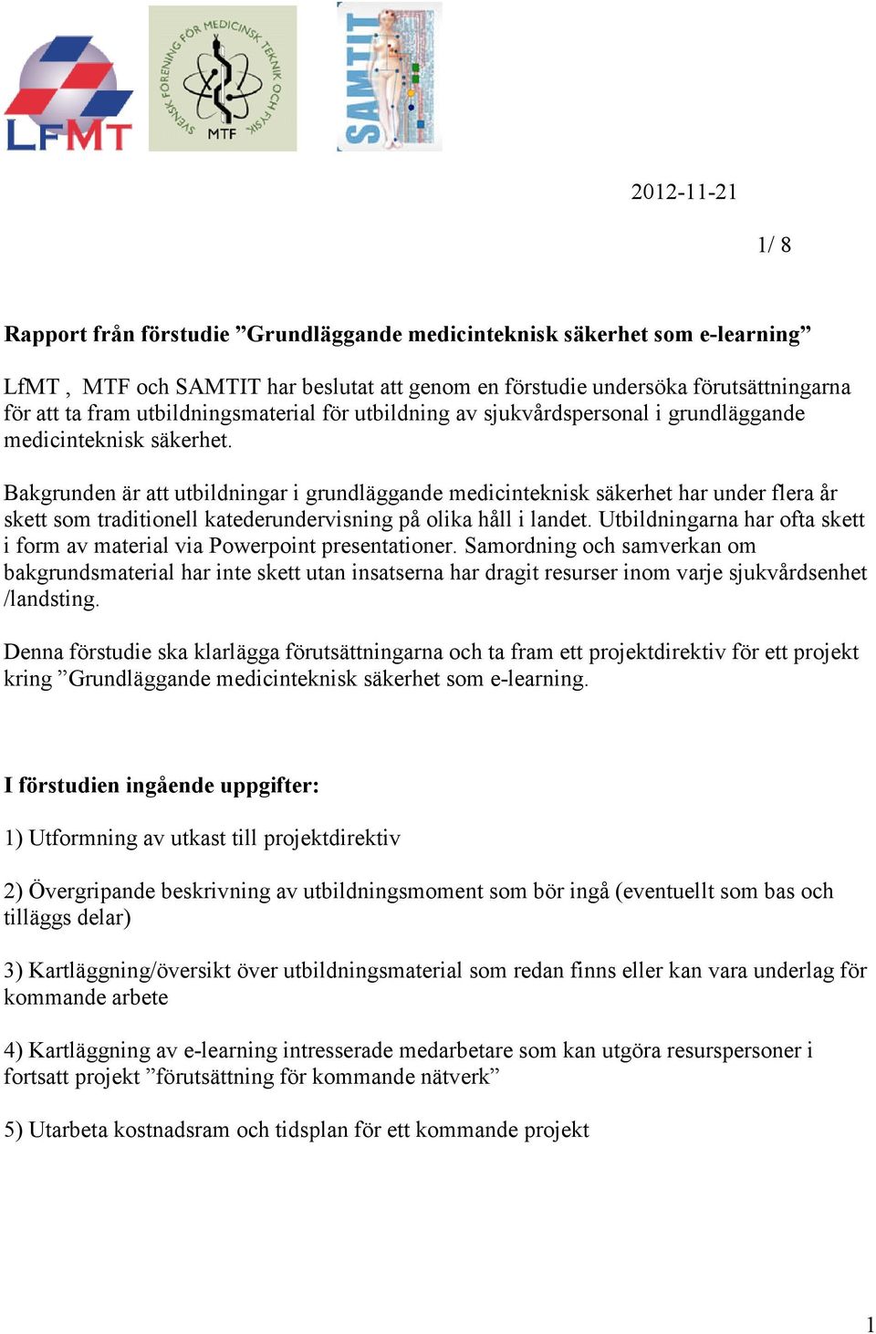 Bakgrunden är att utbildningar i grundläggande medicinteknisk säkerhet har under flera år skett som traditionell katederundervisning på olika håll i landet.