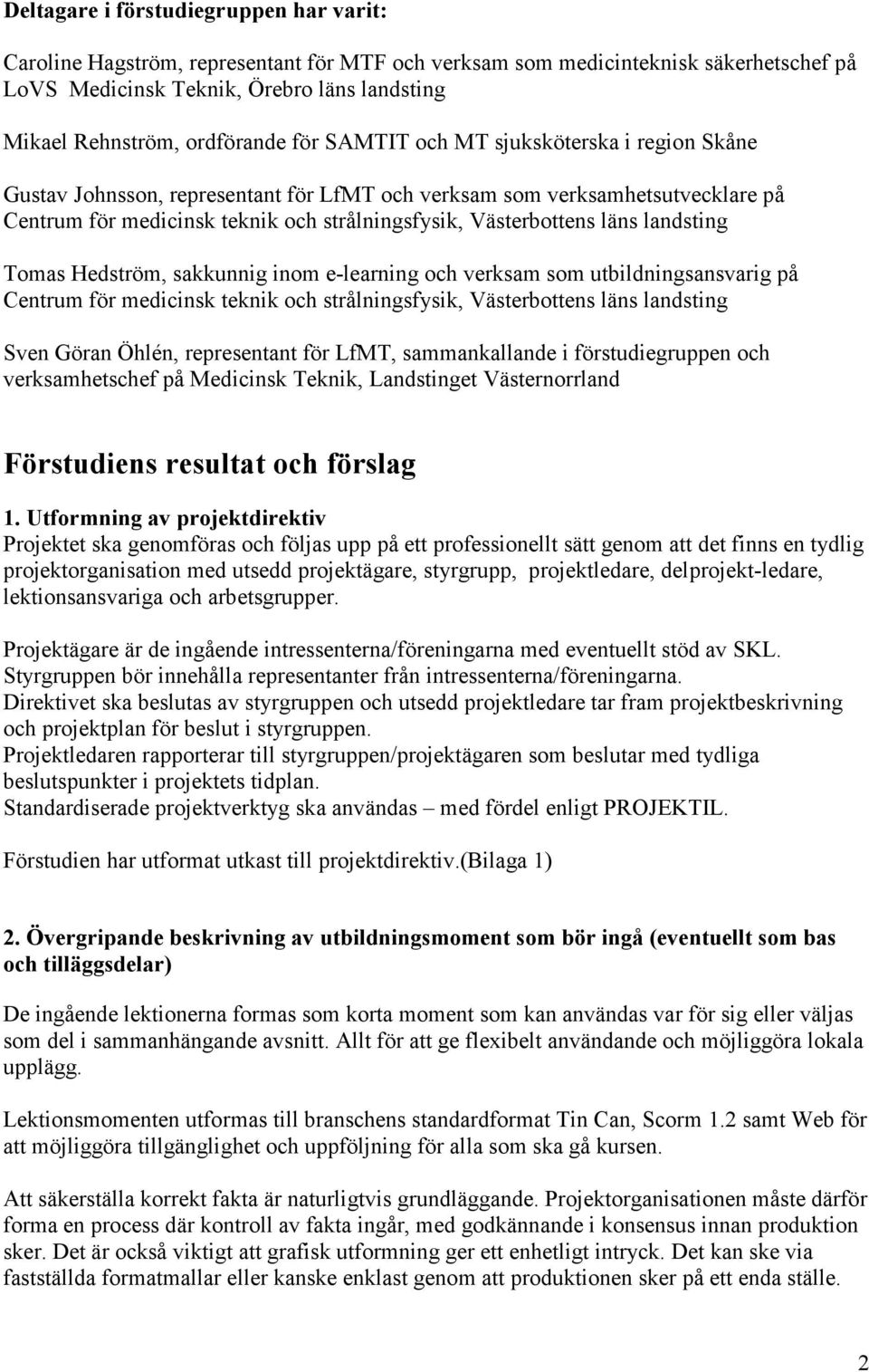 Västerbottens läns landsting Tomas Hedström, sakkunnig inom e-learning och verksam som utbildningsansvarig på Centrum för medicinsk teknik och strålningsfysik, Västerbottens läns landsting Sven Göran