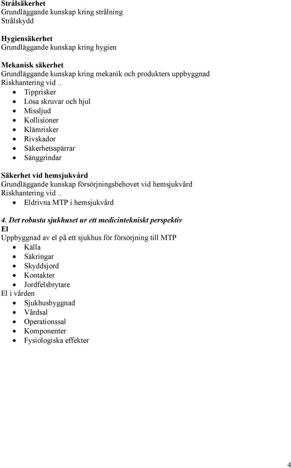 . Tipprisker Lösa skruvar och hjul Missljud Kollisioner Klämrisker Rivskador Säkerhetsspärrar Sänggrindar Säkerhet vid hemsjukvård Grundläggande kunskap försörjningsbehovet