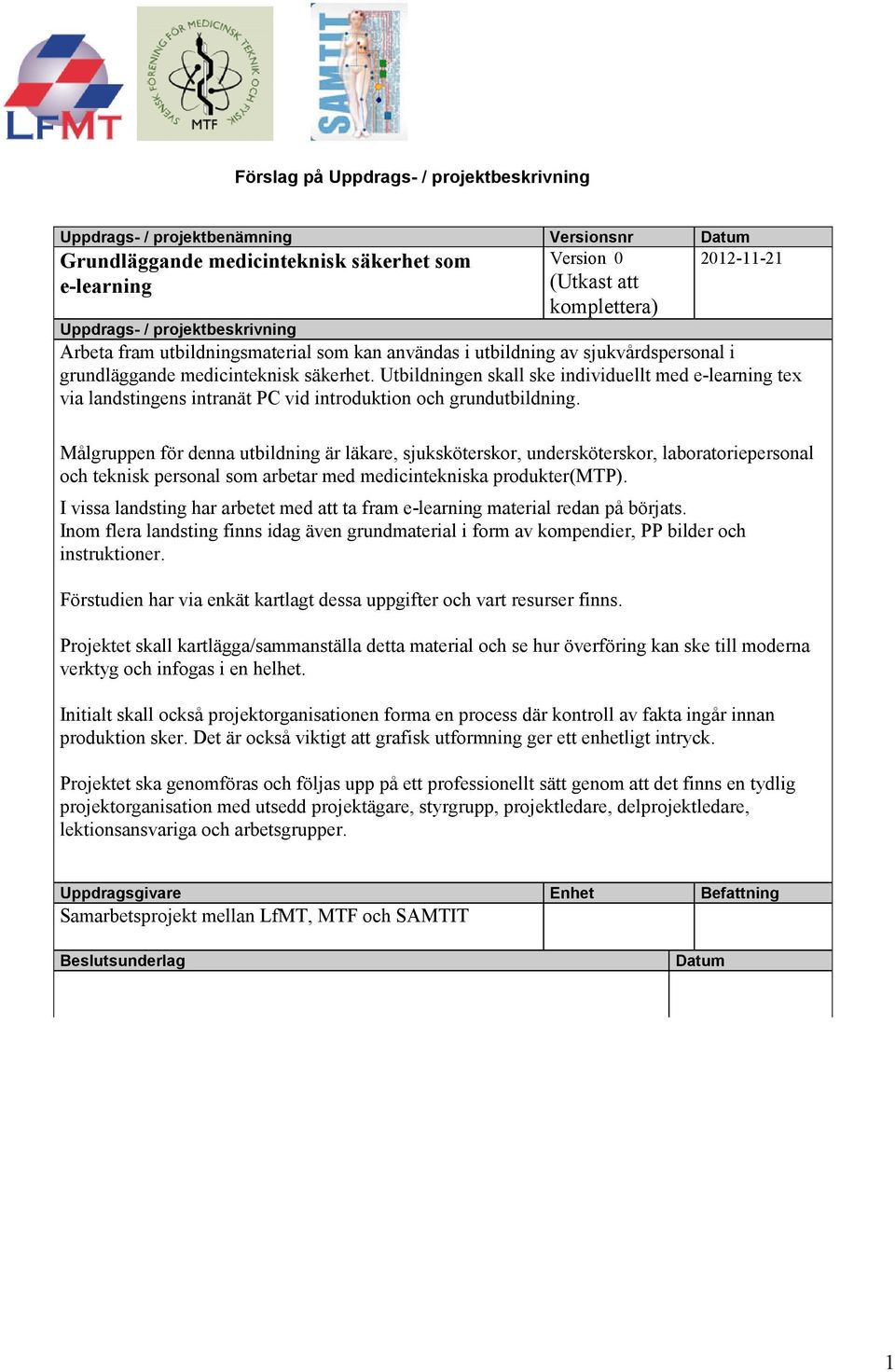 Utbildningen skall ske individuellt med e-learning tex via landstingens intranät PC vid introduktion och grundutbildning.