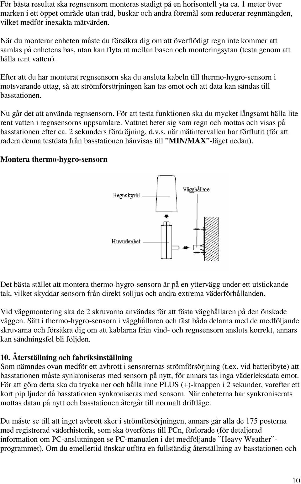 När du monterar enheten måste du försäkra dig om att överflödigt regn inte kommer att samlas på enhetens bas, utan kan flyta ut mellan basen och monteringsytan (testa genom att hälla rent vatten).