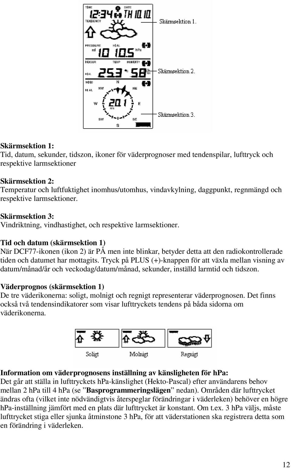 Tid och datum (skärmsektion 1) När DCF77-ikonen (ikon 2) är PÅ men inte blinkar, betyder detta att den radiokontrollerade tiden och datumet har mottagits.