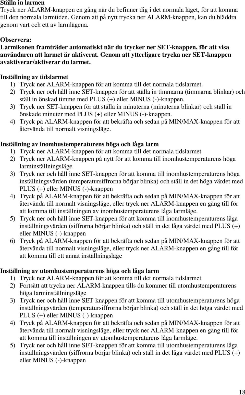 Observera: Larmikonen framträder automatiskt när du trycker ner SET-knappen, för att visa användaren att larmet är aktiverat.