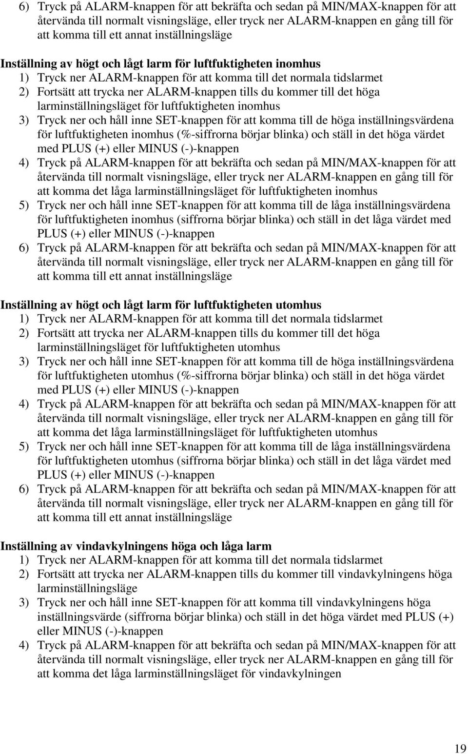 inne SET-knappen för att komma till de höga inställningsvärdena för luftfuktigheten inomhus (%-siffrorna börjar blinka) och ställ in det höga värdet med PLUS (+) eller MINUS (-)-knappen 4) Tryck på