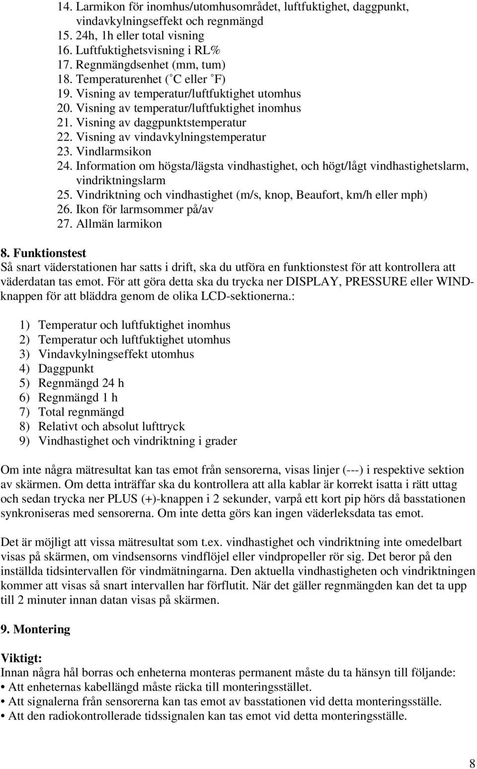 Visning av vindavkylningstemperatur 23. Vindlarmsikon 24. Information om högsta/lägsta vindhastighet, och högt/lågt vindhastighetslarm, vindriktningslarm 25.