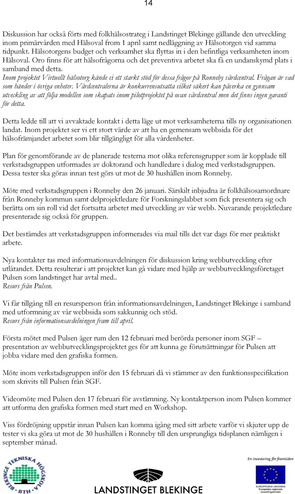 Oro finns för att hälsofrågorna och det preventiva arbetet ska få en undanskymd plats i samband med detta.