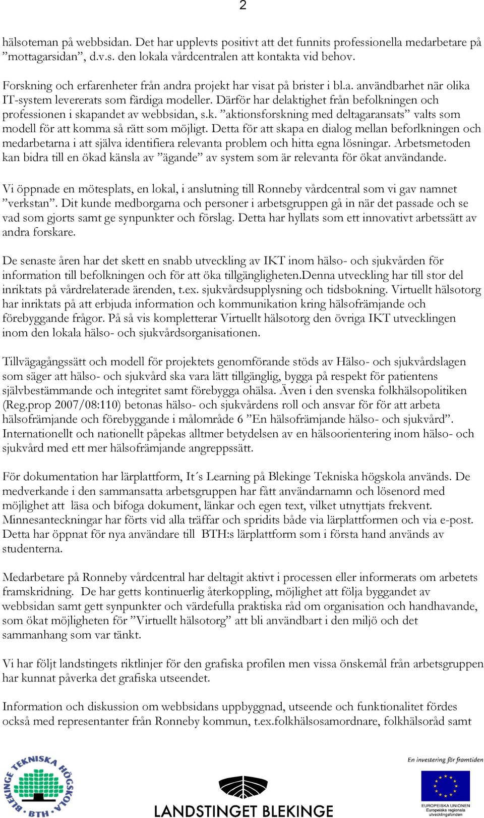 Därför har delaktighet från befolkningen och professionen i skapandet av webbsidan, s.k. aktionsforskning med deltagaransats valts som modell för att komma så rätt som möjligt.