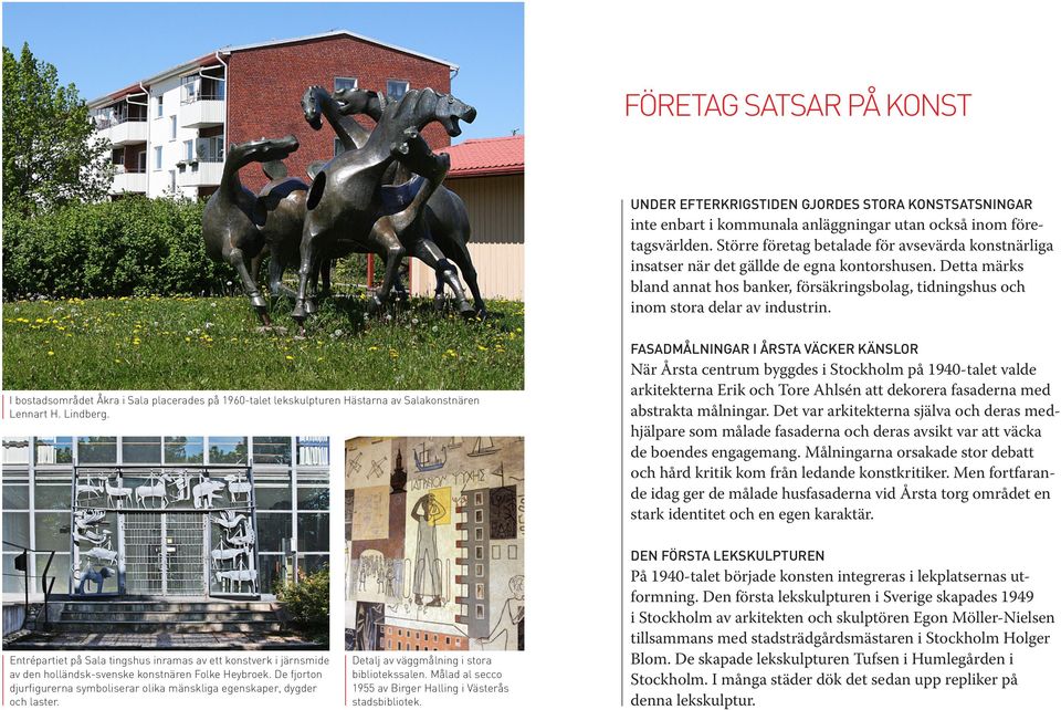 I bostadsområdet Åkra i Sala placerades på 1960-talet lekskulpturen Hästarna av Salakonstnären Lennart H. Lindberg.
