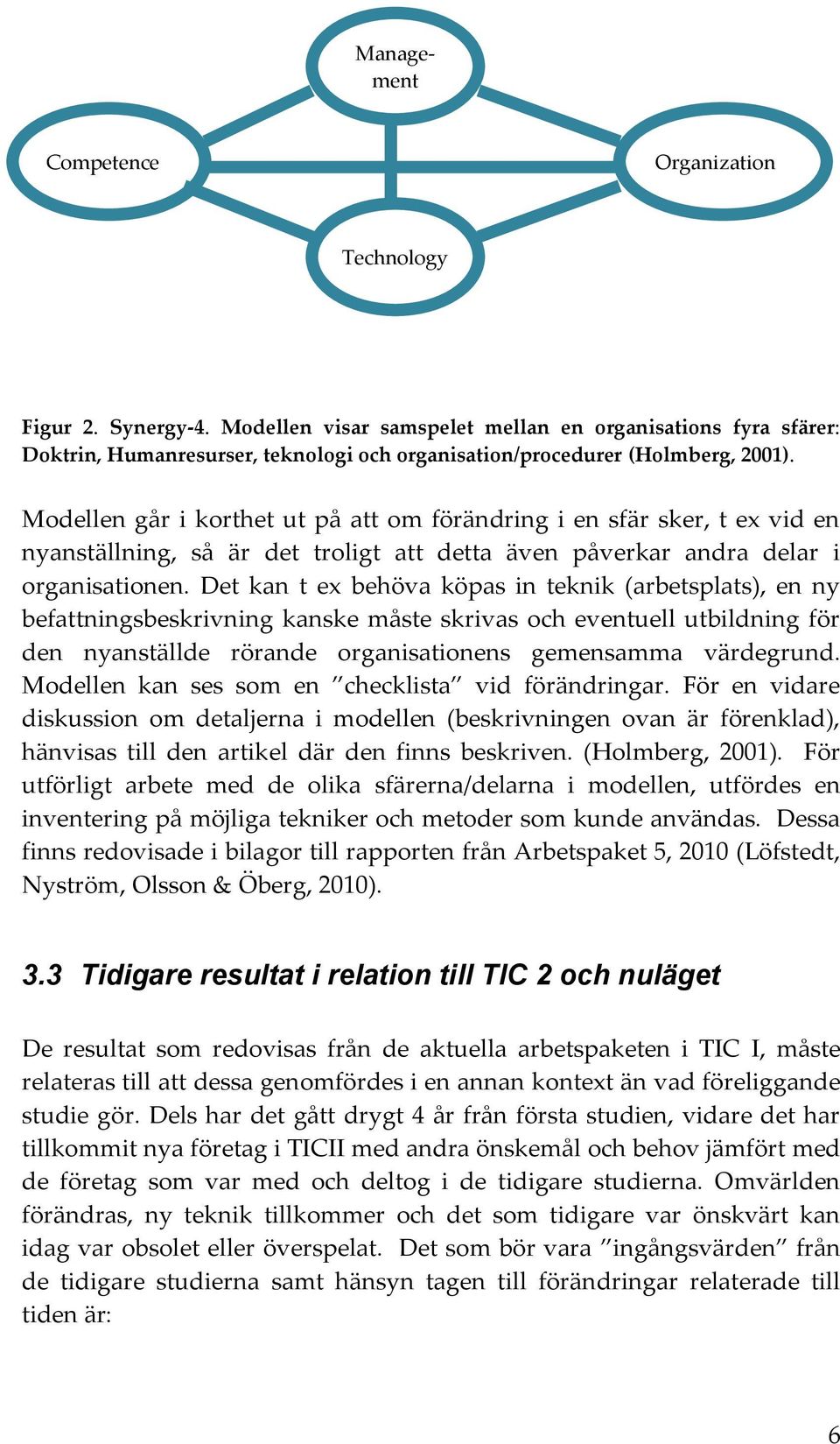 Modellen går i korthet ut på att om förändring i en sfär sker, t ex vid en nyanställning, så är det troligt att detta även påverkar andra delar i organisationen.