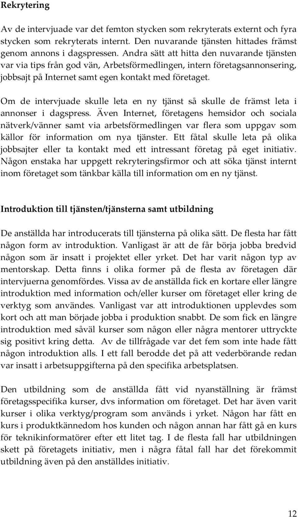 Om de intervjuade skulle leta en ny tjänst så skulle de främst leta i annonser i dagspress.