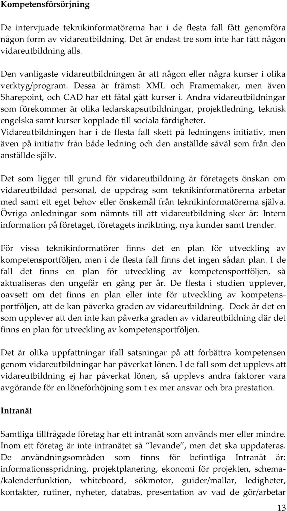 Andra vidareutbildningar som förekommer är olika ledarskapsutbildningar, projektledning, teknisk engelska samt kurser kopplade till sociala färdigheter.