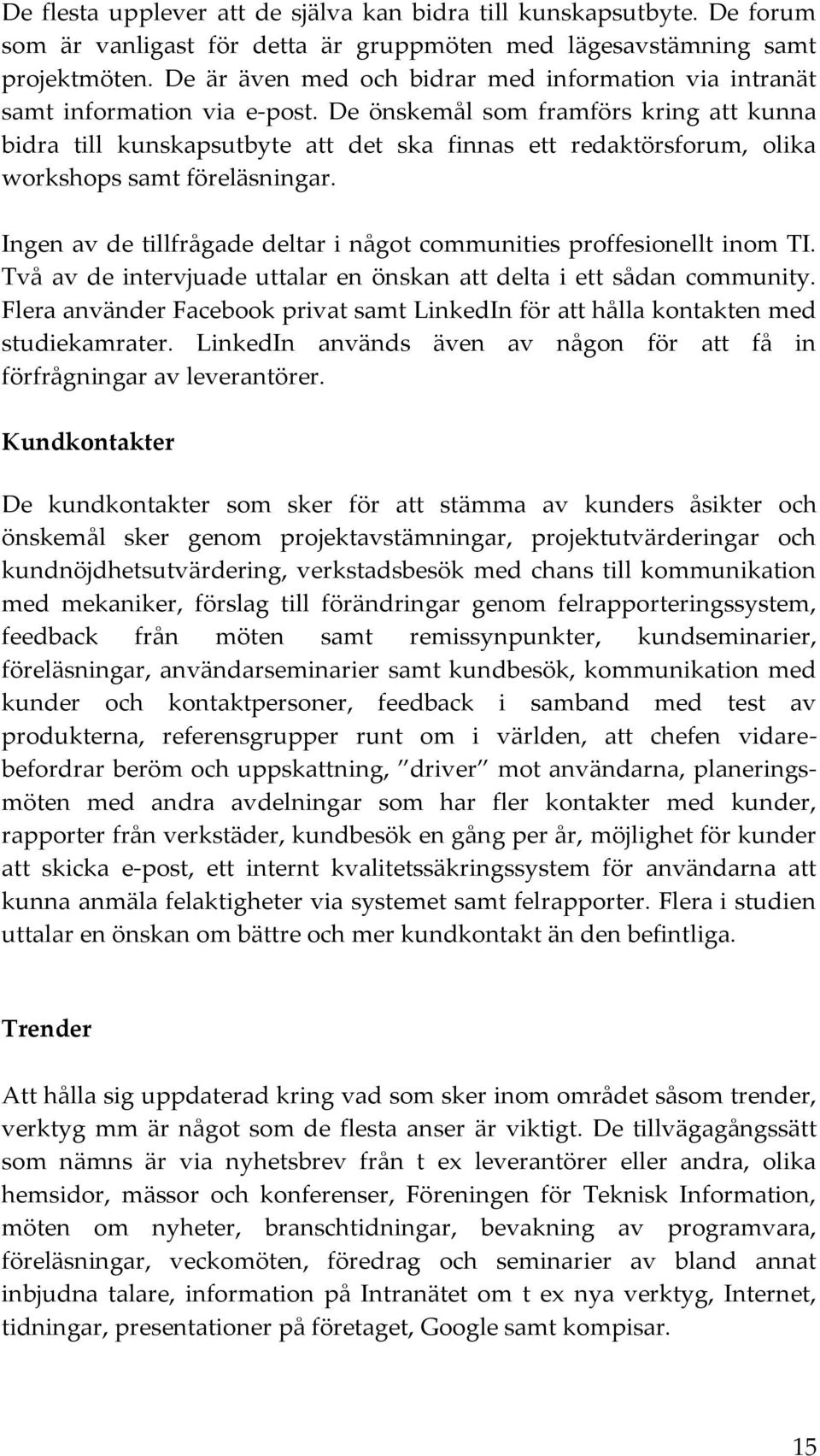 De önskemål som framförs kring att kunna bidra till kunskapsutbyte att det ska finnas ett redaktörsforum, olika workshops samt föreläsningar.