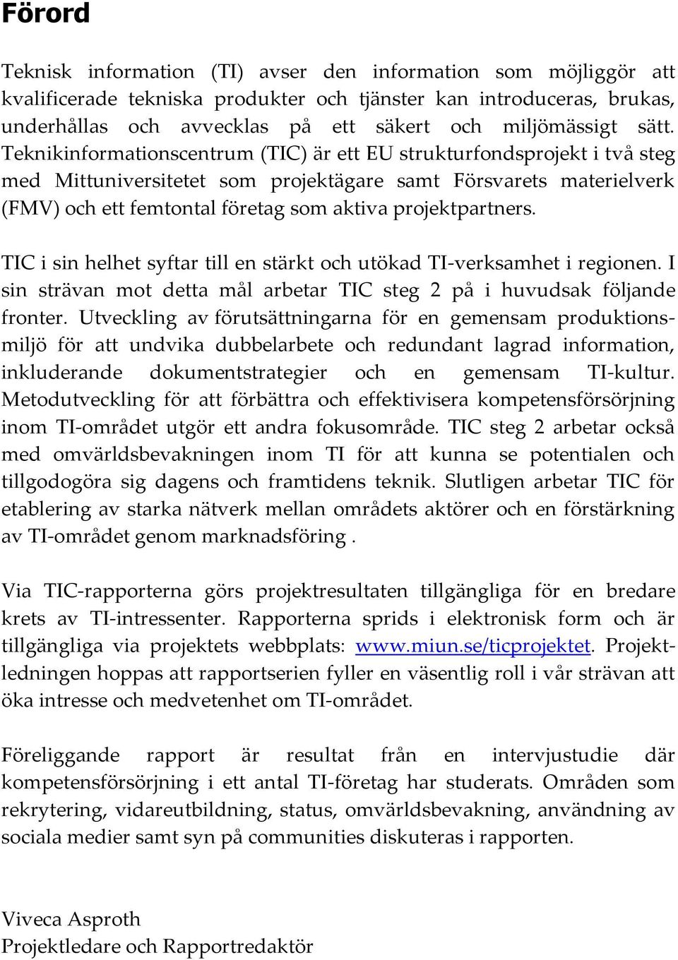 Teknikinformationscentrum (TIC) är ett EU strukturfondsprojekt i två steg med Mittuniversitetet som projektägare samt Försvarets materielverk (FMV) och ett femtontal företag som aktiva