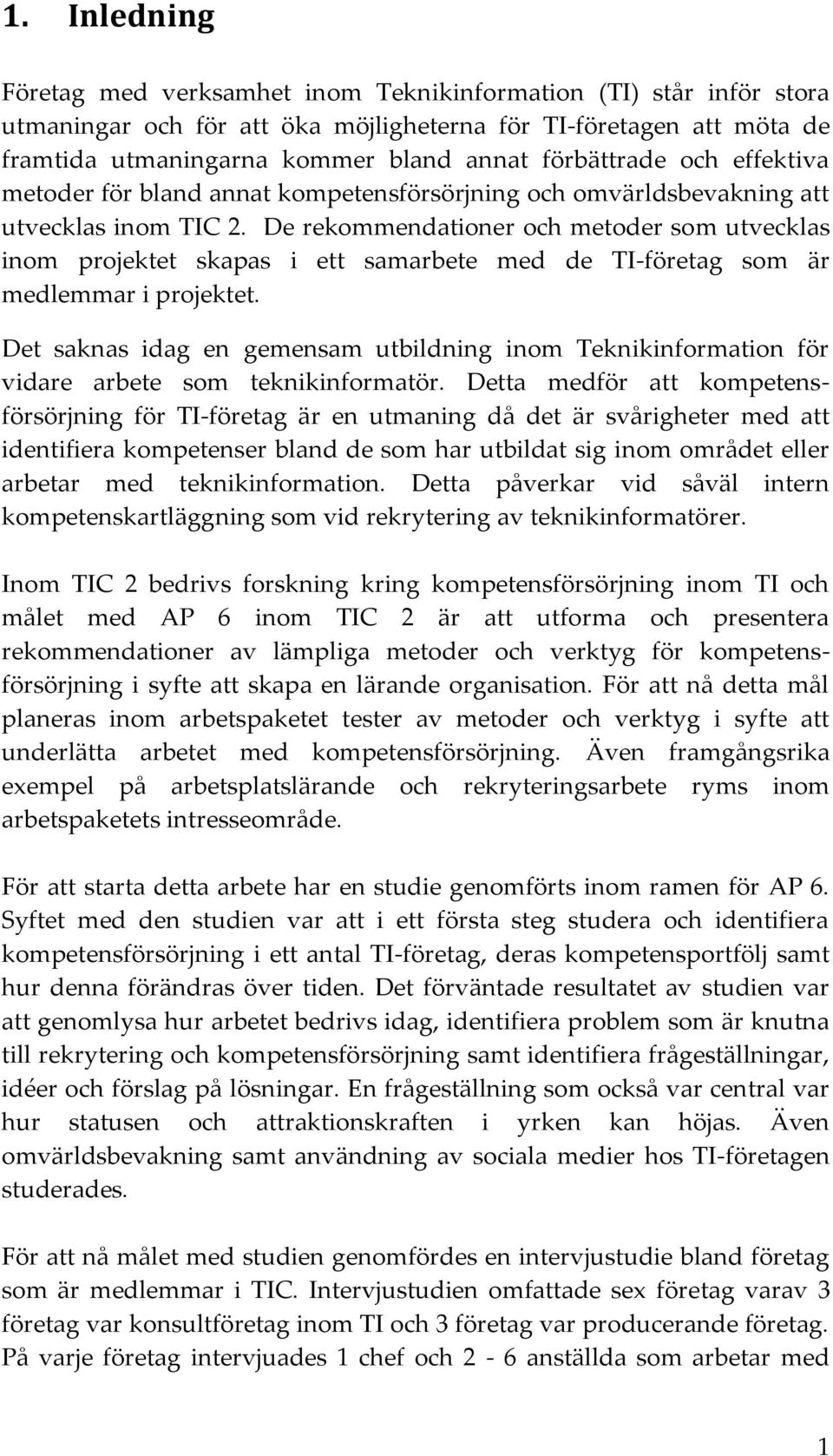 De rekommendationer och metoder som utvecklas inom projektet skapas i ett samarbete med de TI-företag som är medlemmar i projektet.