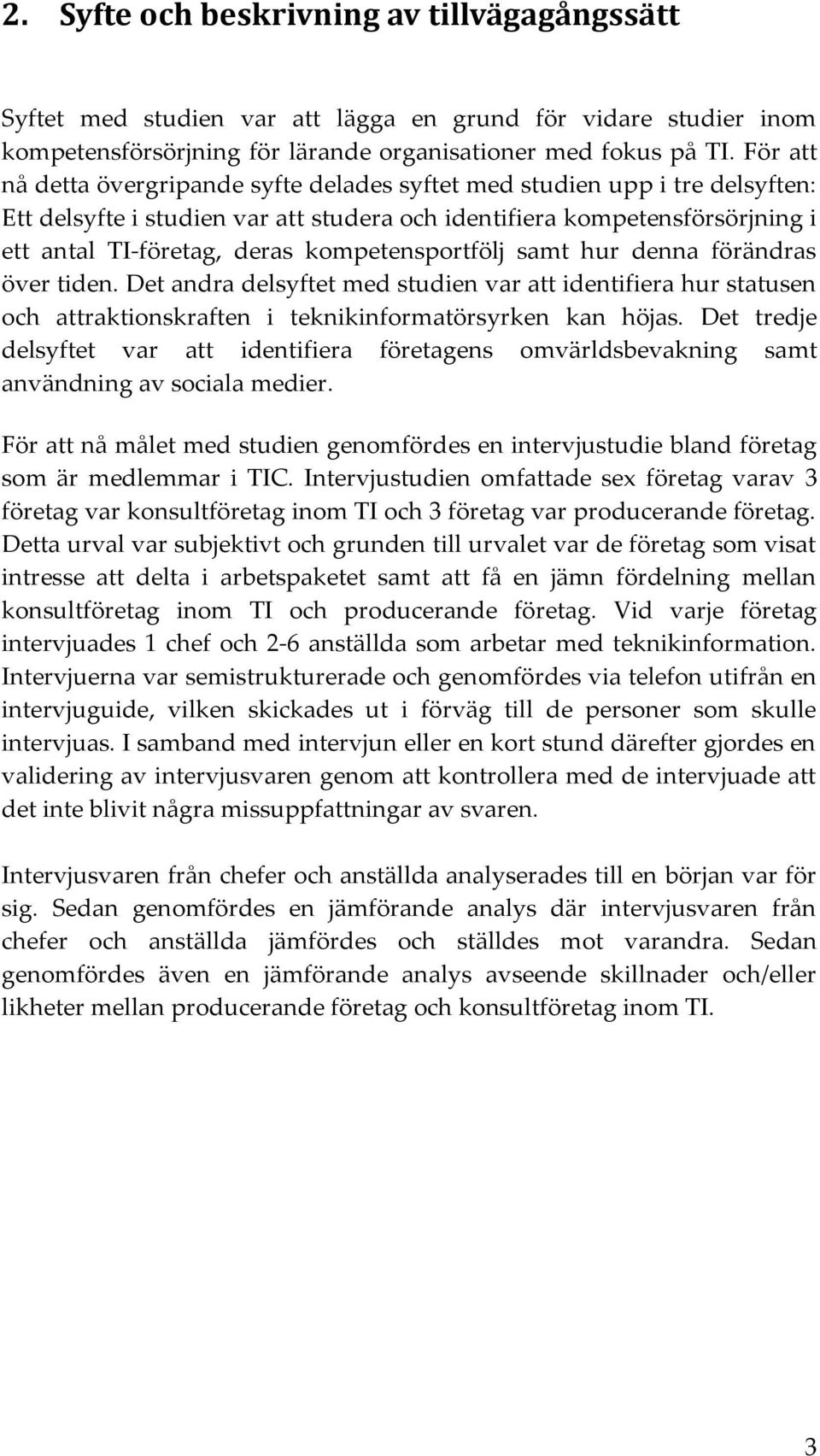 kompetensportfölj samt hur denna förändras över tiden. Det andra delsyftet med studien var att identifiera hur statusen och attraktionskraften i teknikinformatörsyrken kan höjas.