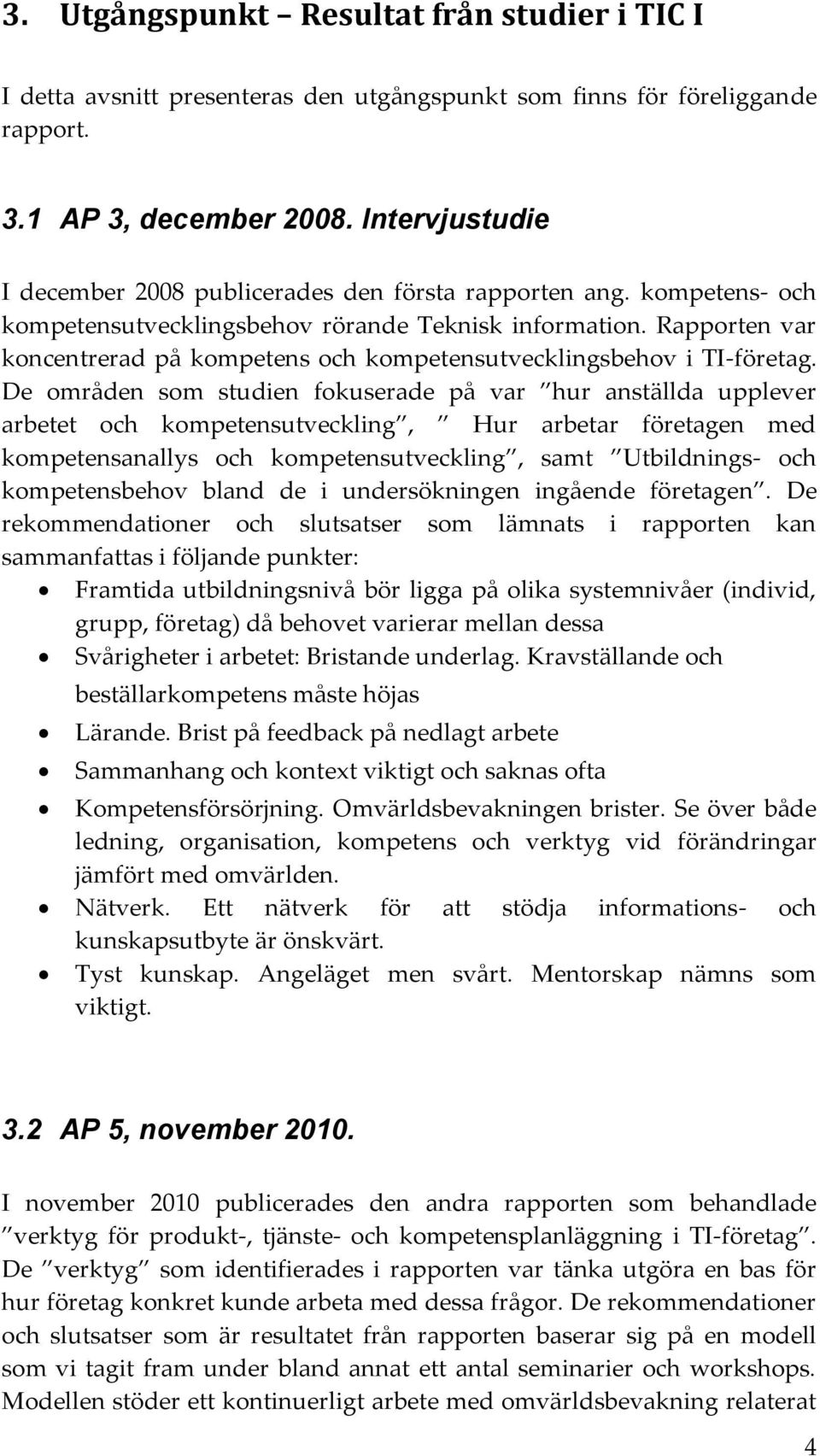 Rapporten var koncentrerad på kompetens och kompetensutvecklingsbehov i TI-företag.