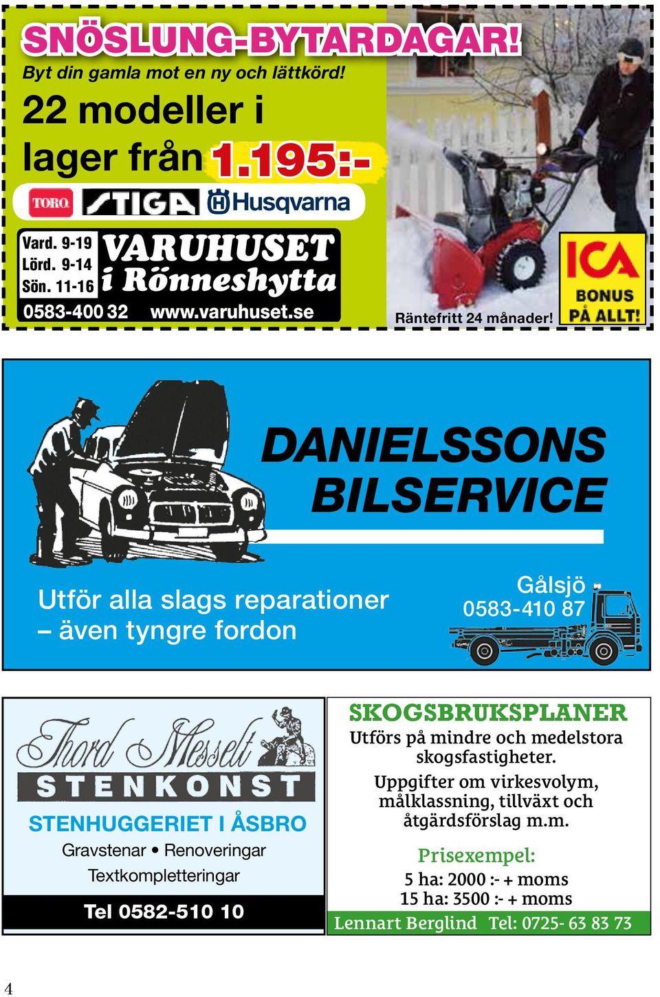 Vi sköter din skog när du är DANIELSSONS BILSERVICE SKOGSSKÖTSEL SPECIALSORTIMENT VIRKESINKÖ AVVERKNING 0582-200 01 www.skogsam.se Nu på Alp med d (Ord.