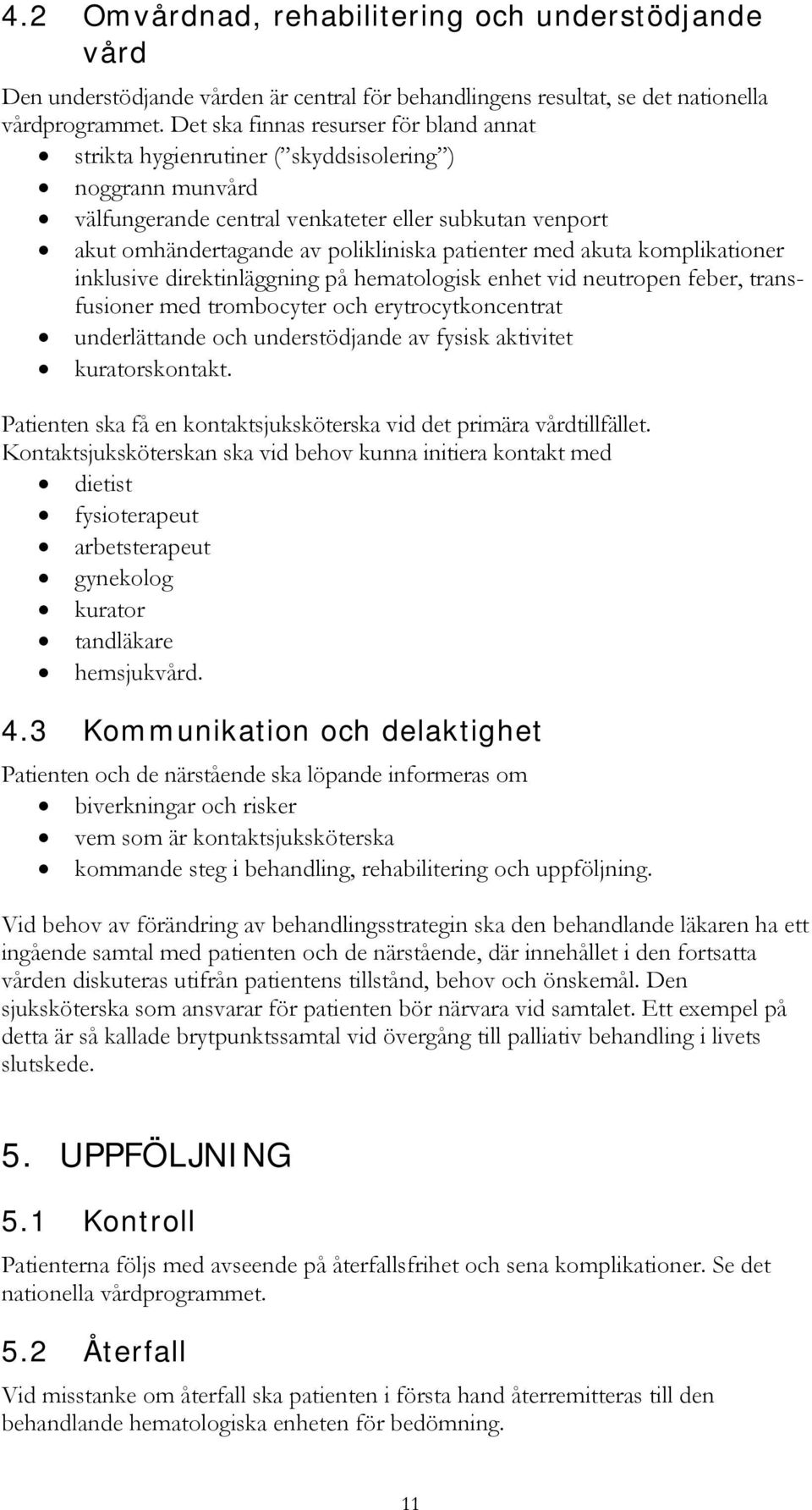 patienter med akuta komplikationer inklusive direktinläggning på hematologisk enhet vid neutropen feber, transfusioner med trombocyter och erytrocytkoncentrat underlättande och understödjande av