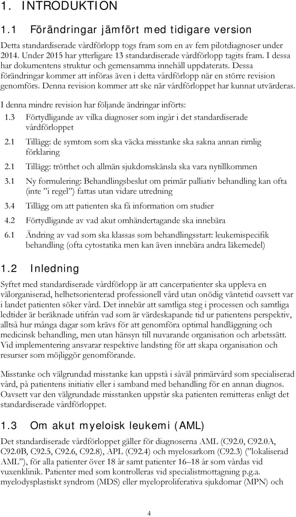 Dessa förändringar kommer att införas även i detta vårdförlopp när en större revision genomförs. Denna revision kommer att ske när vårdförloppet har kunnat utvärderas.