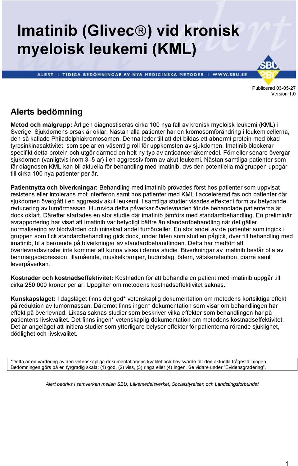 Denna leder till att det bildas ett abnormt protein med ökad tyrosinkinasaktivitet, som spelar en väsentlig roll för uppkomsten av sjukdomen.