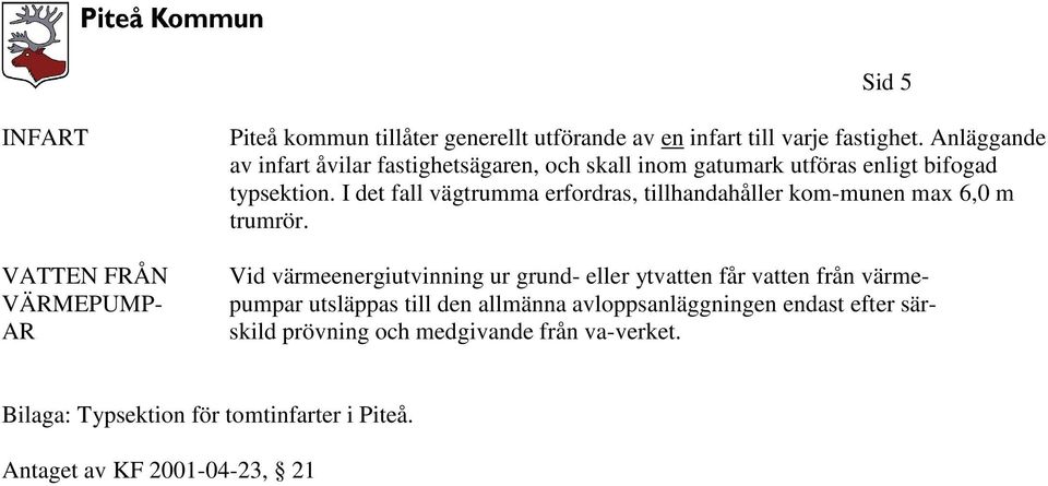 I det fall vägtrumma erfordras, tillhandahåller kom-munen max 6,0 m trumrör.