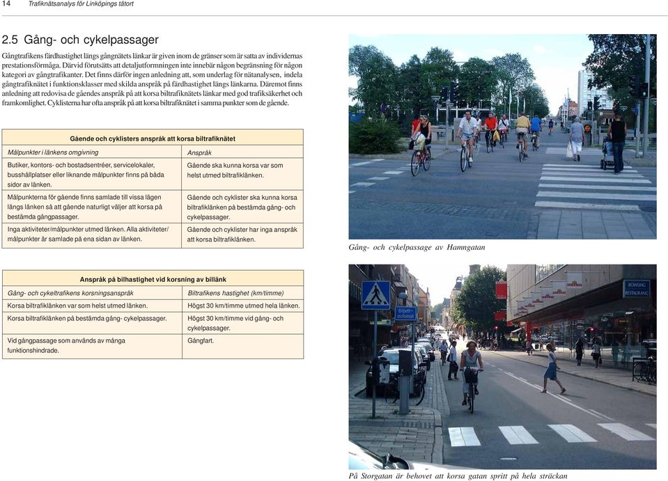 Det finns därför ingen anledning att, som underlag för nätanalysen, indela gångtrafiknätet i funktionsklasser med skilda anspråk på färdhastighet längs länkarna.