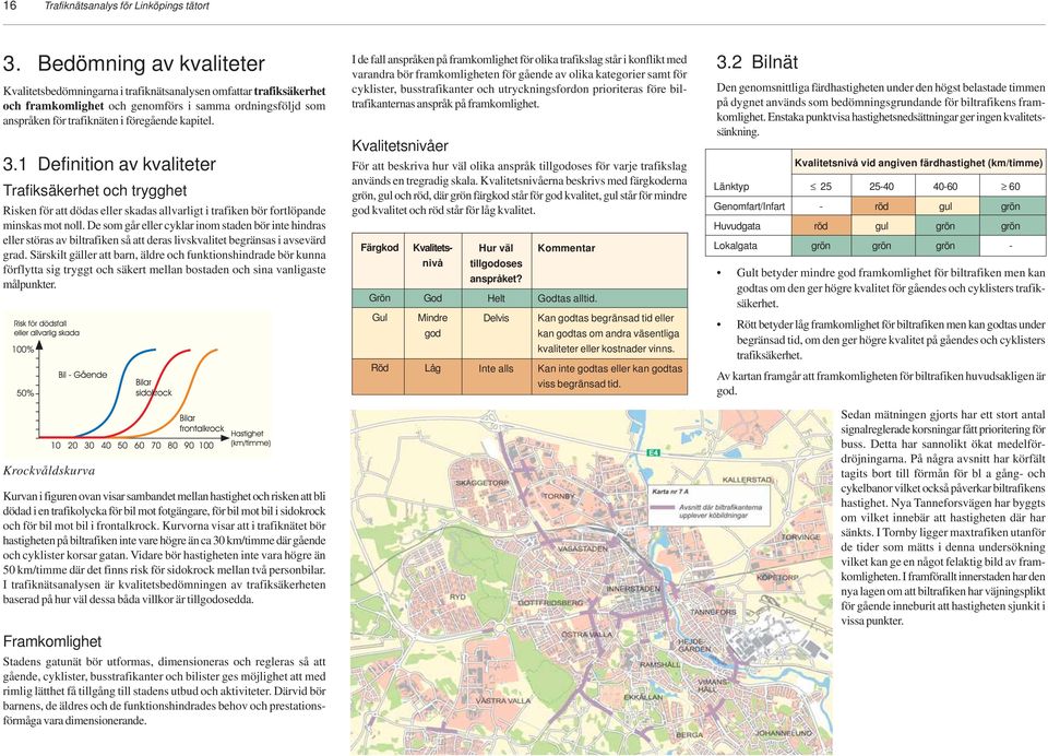 1 Definition av kvaliteter Trafiksäkerhet och trygghet Risken för att dödas eller skadas allvarligt i trafiken bör fortlöpande minskas mot noll.