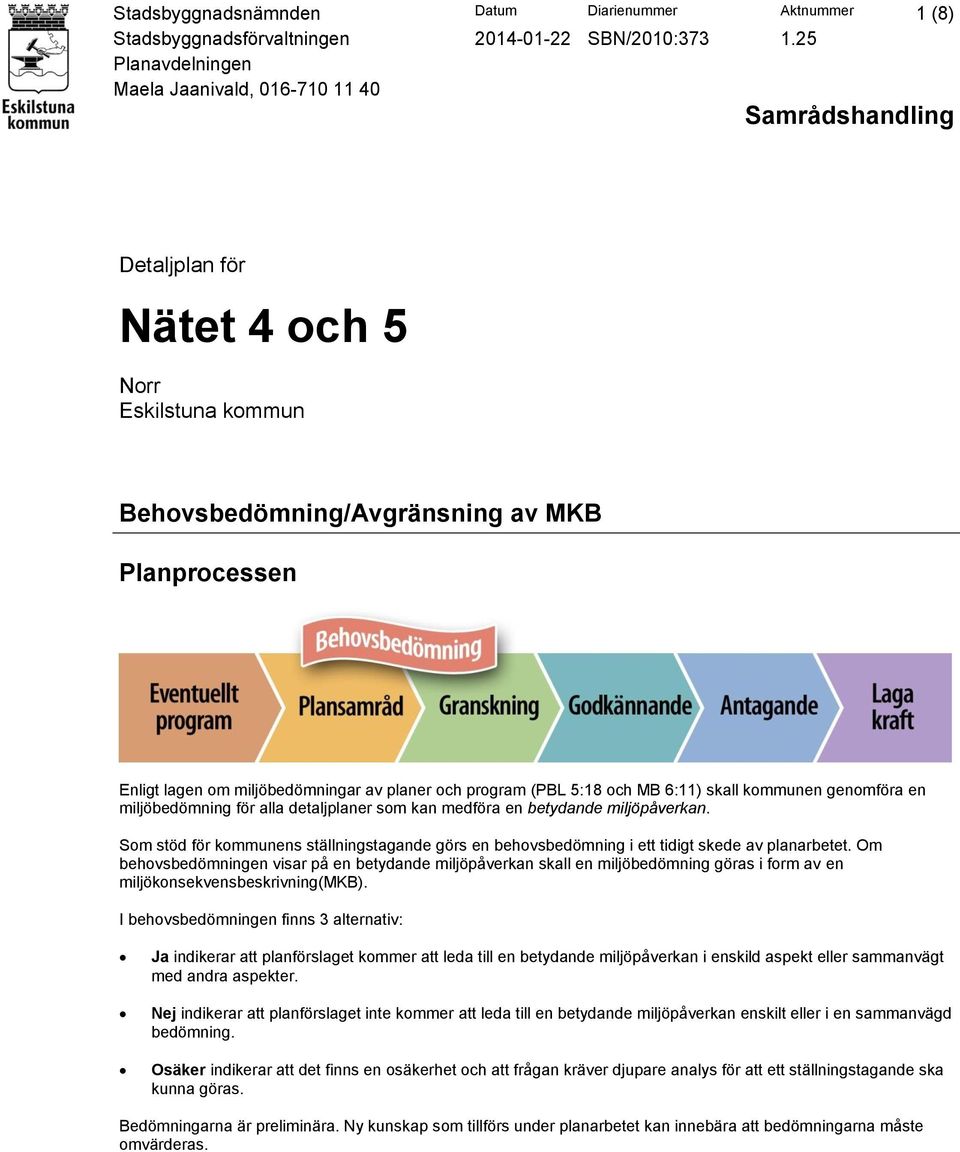 av planer och program (PBL 5:18 och MB 6:11) skall kommunen genomföra en miljöbedömning för alla detaljplaner som kan medföra en betydande miljöpåverkan.