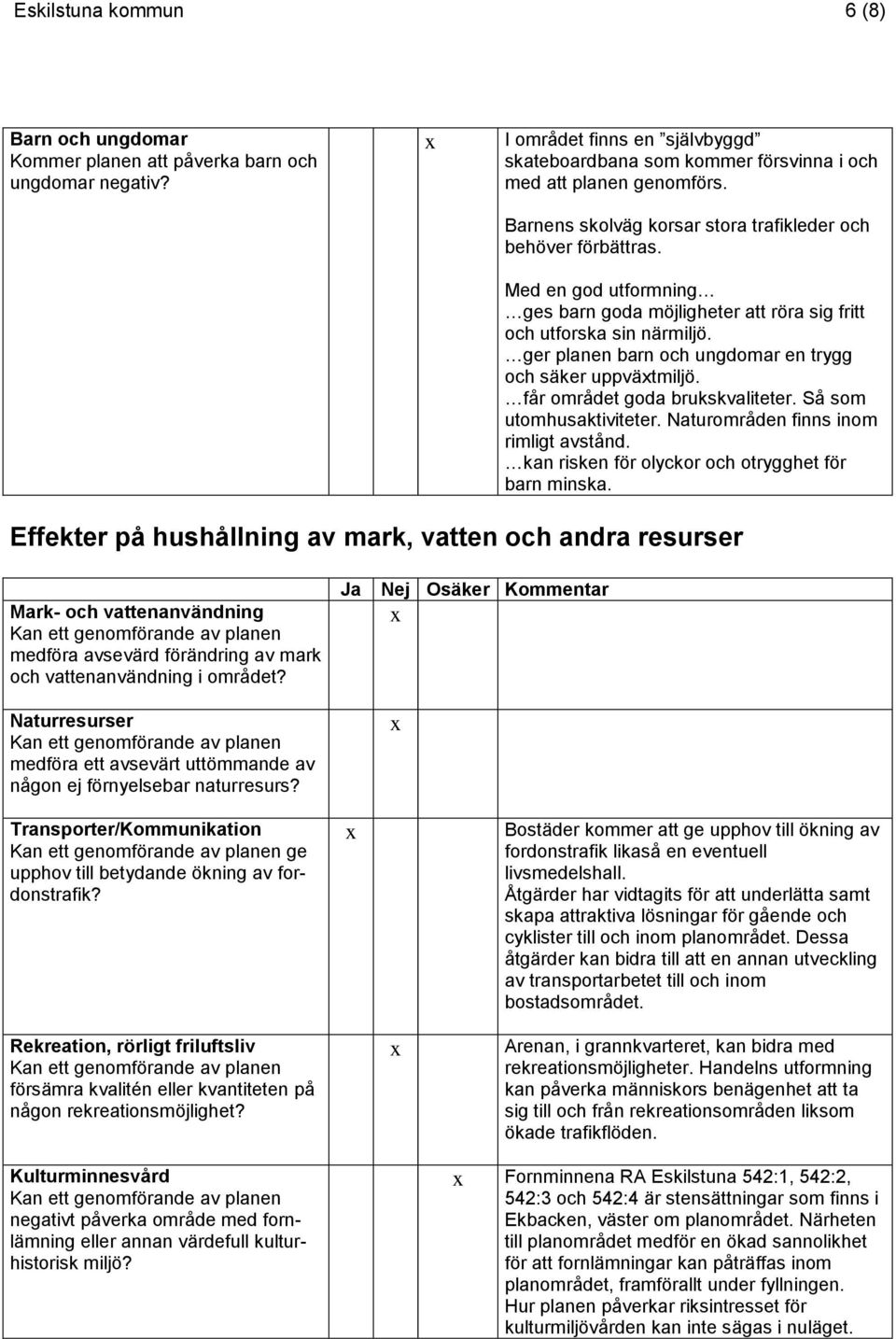 ger planen barn och ungdomar en trygg och säker uppvätmiljö. får området goda brukskvaliteter. Så som utomhusaktiviteter. Naturområden finns inom rimligt avstånd.